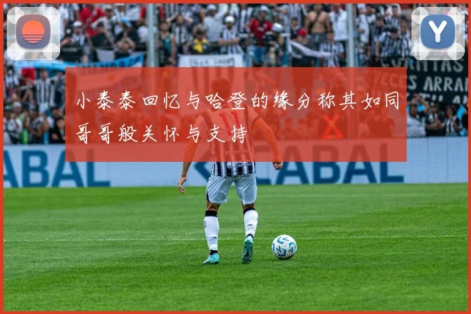 小泰泰回忆与哈登的缘分称其如同哥哥般关怀与支持