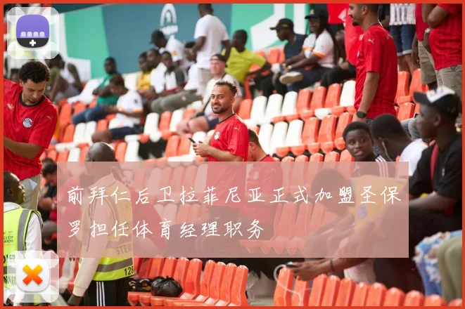 前拜仁后卫拉菲尼亚正式加盟圣保罗担任体育经理职务