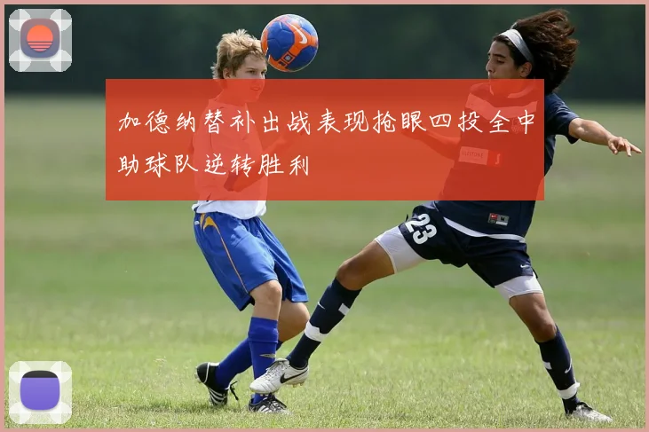 加德纳替补出战表现抢眼四投全中助球队逆转胜利